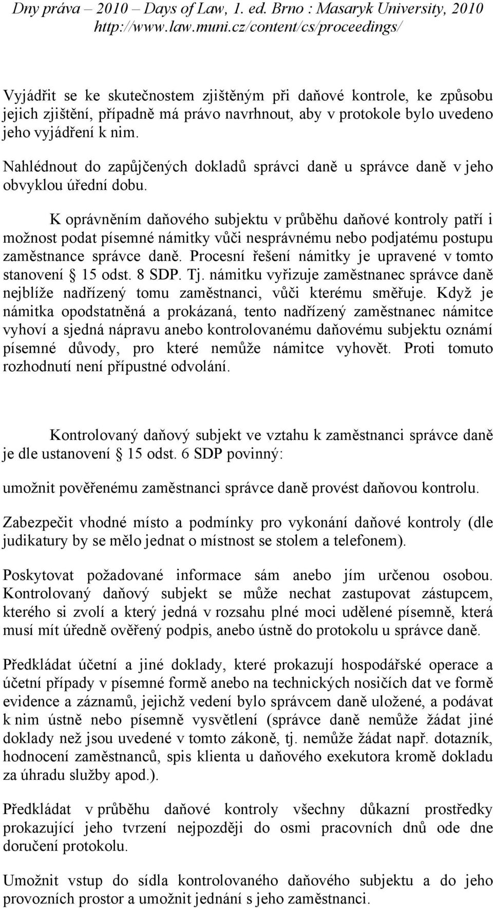 K oprávněním daňového subjektu v průběhu daňové kontroly patří i možnost podat písemné námitky vůči nesprávnému nebo podjatému postupu zaměstnance správce daně.