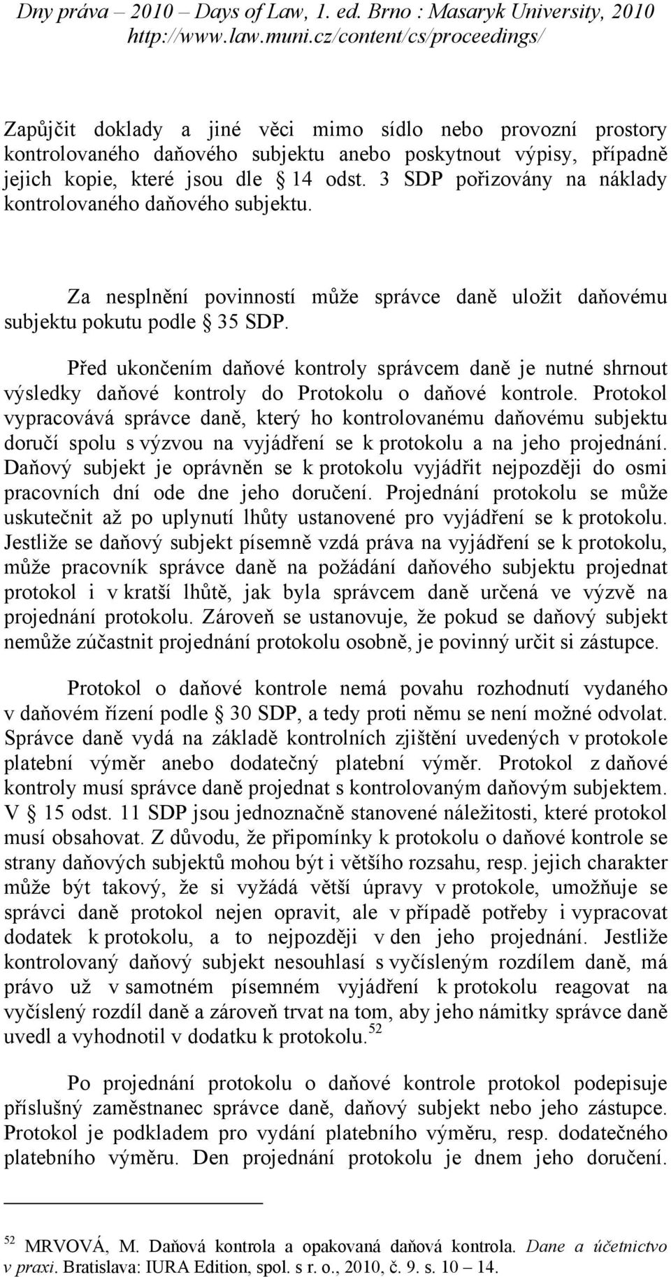 Před ukončením daňové kontroly správcem daně je nutné shrnout výsledky daňové kontroly do Protokolu o daňové kontrole.