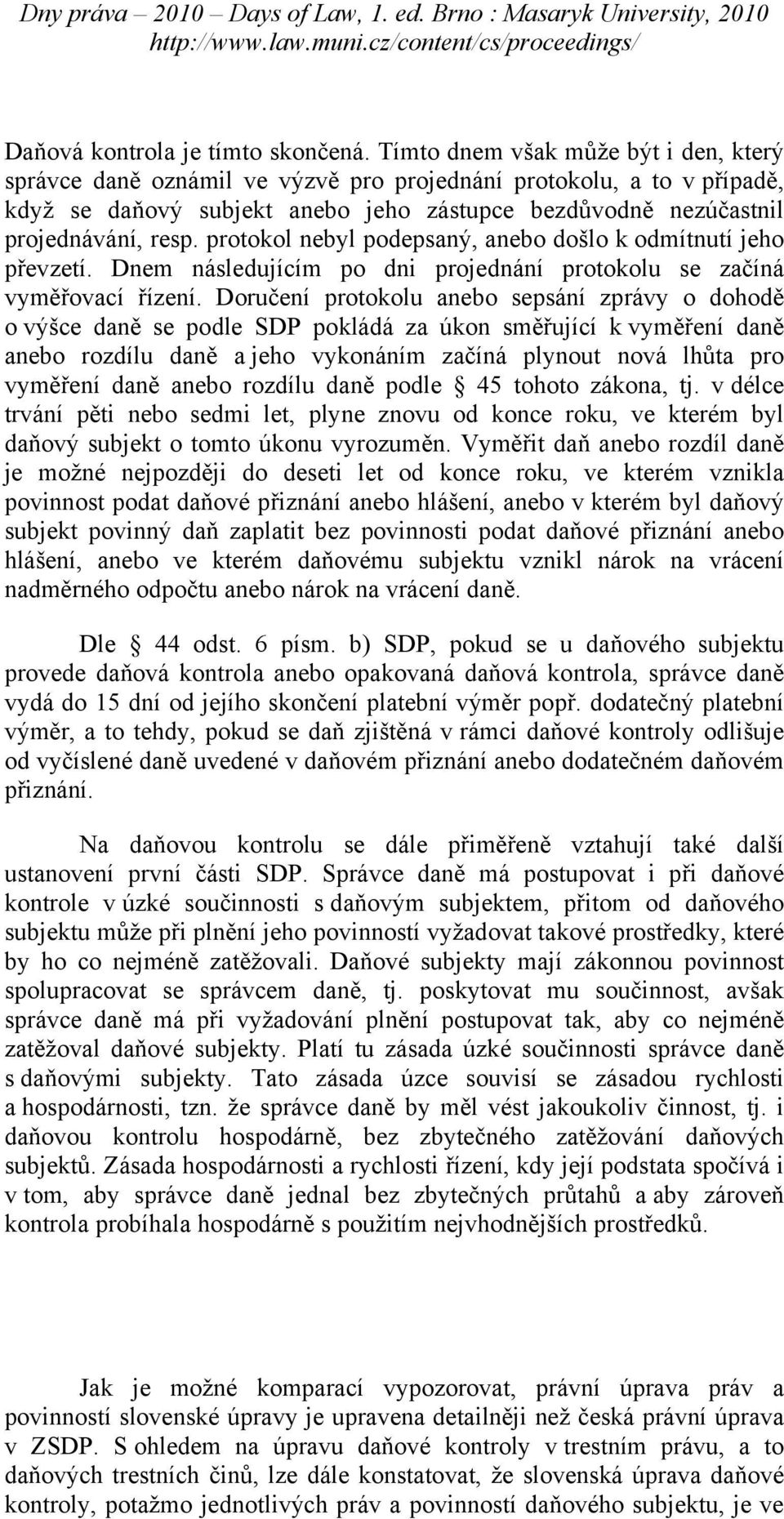 protokol nebyl podepsaný, anebo došlo k odmítnutí jeho převzetí. Dnem následujícím po dni projednání protokolu se začíná vyměřovací řízení.