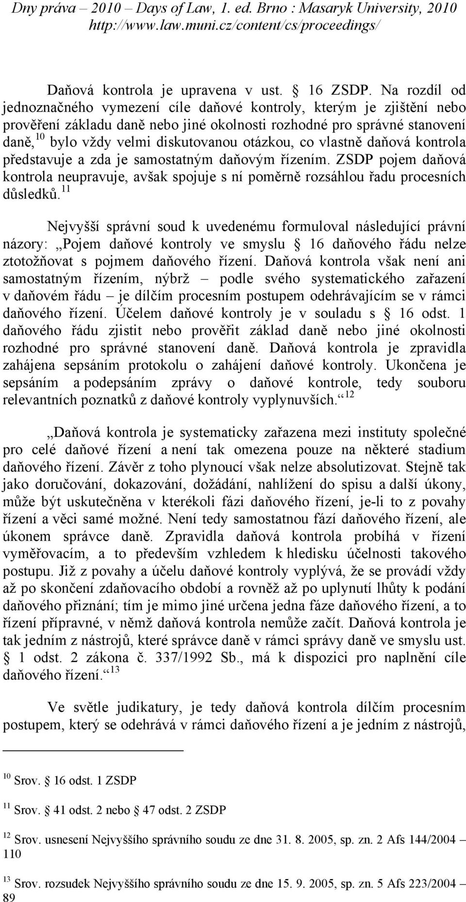 otázkou, co vlastně daňová kontrola představuje a zda je samostatným daňovým řízením. ZSDP pojem daňová kontrola neupravuje, avšak spojuje s ní poměrně rozsáhlou řadu procesních důsledků.