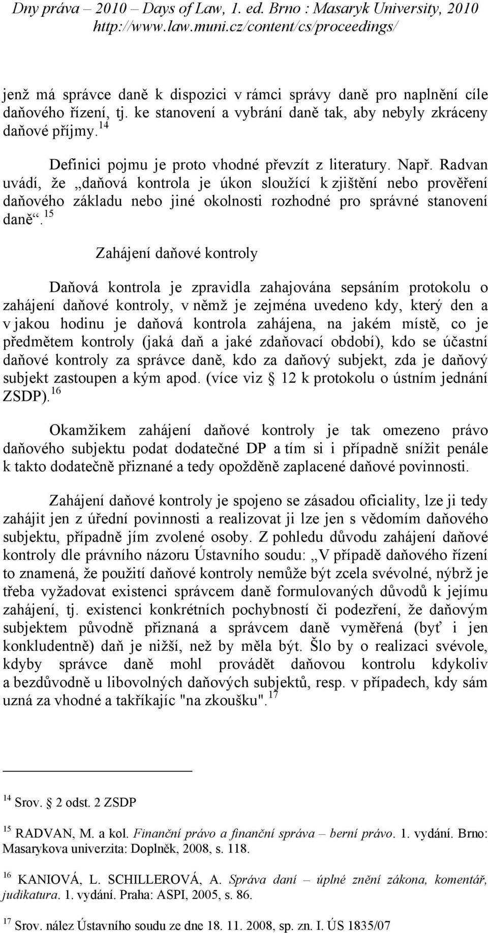 Radvan uvádí, že daňová kontrola je úkon sloužící k zjištění nebo prověření daňového základu nebo jiné okolnosti rozhodné pro správné stanovení daně.