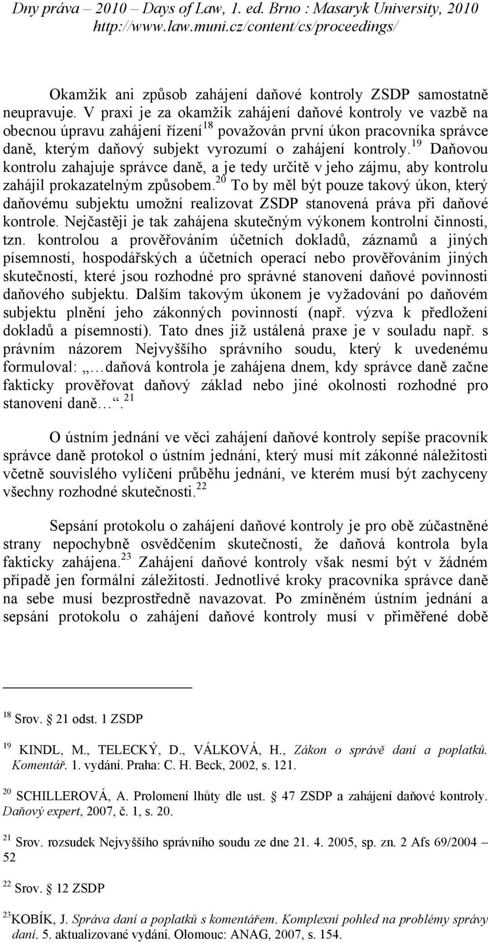 19 Daňovou kontrolu zahajuje správce daně, a je tedy určitě v jeho zájmu, aby kontrolu zahájil prokazatelným způsobem.