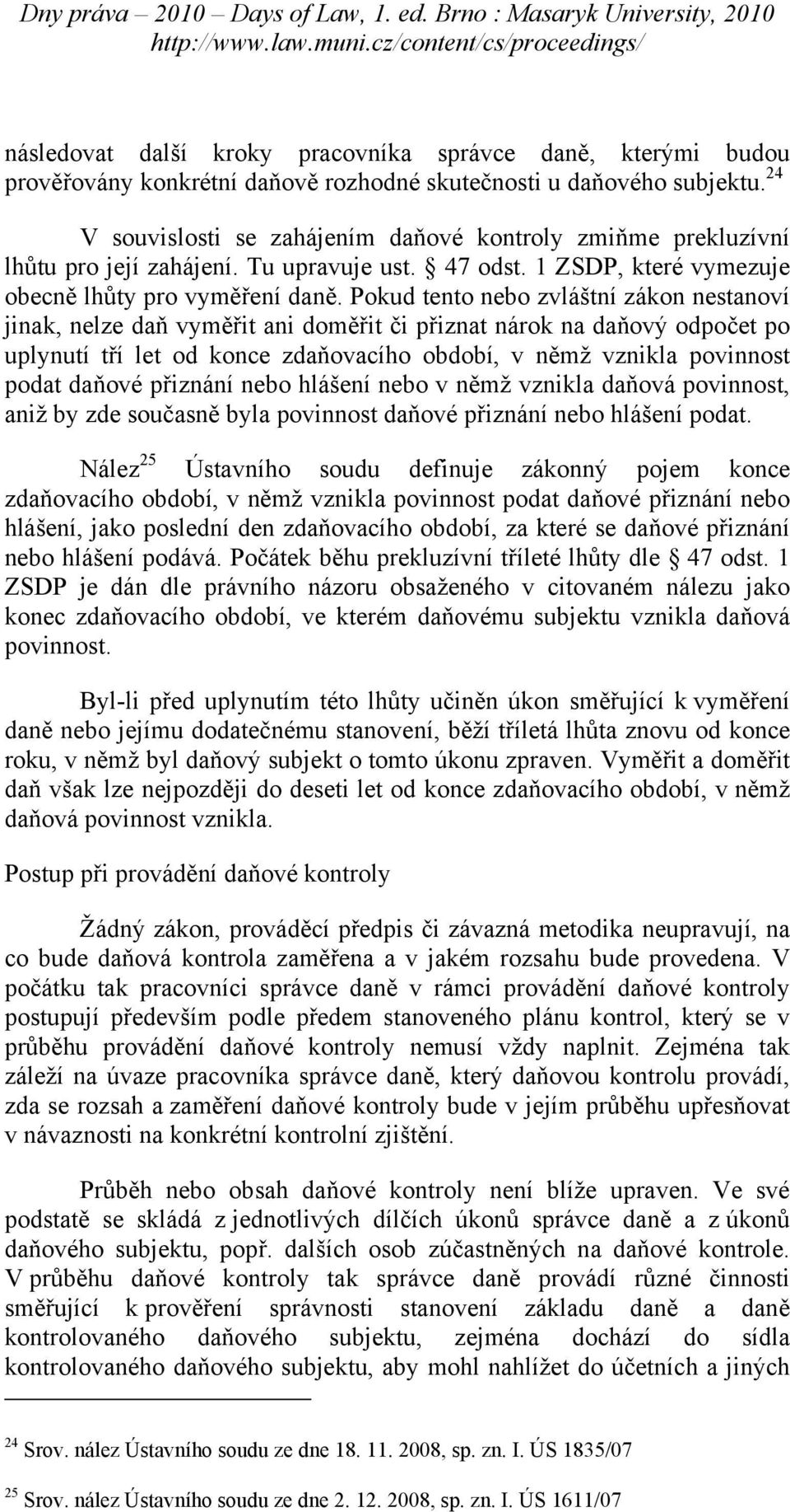 Pokud tento nebo zvláštní zákon nestanoví jinak, nelze daň vyměřit ani doměřit či přiznat nárok na daňový odpočet po uplynutí tří let od konce zdaňovacího období, v němž vznikla povinnost podat