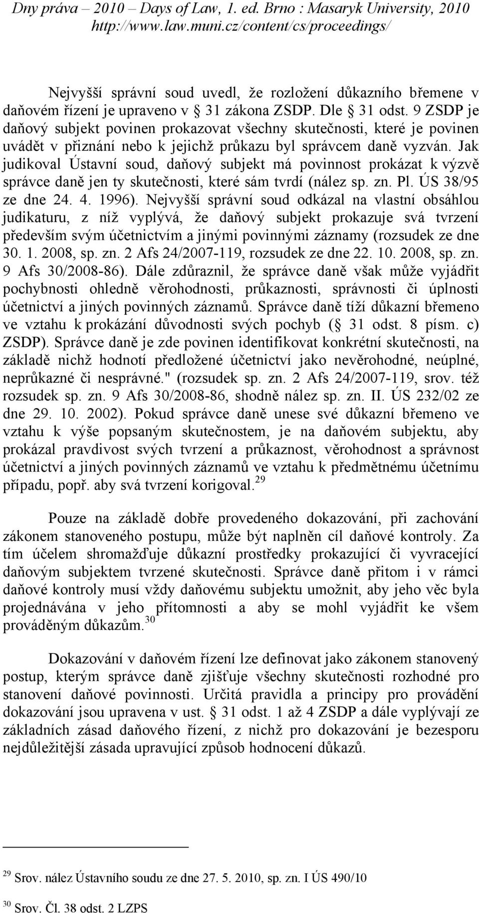 Jak judikoval Ústavní soud, daňový subjekt má povinnost prokázat k výzvě správce daně jen ty skutečnosti, které sám tvrdí (nález sp. zn. Pl. ÚS 38/95 ze dne 24. 4. 1996).