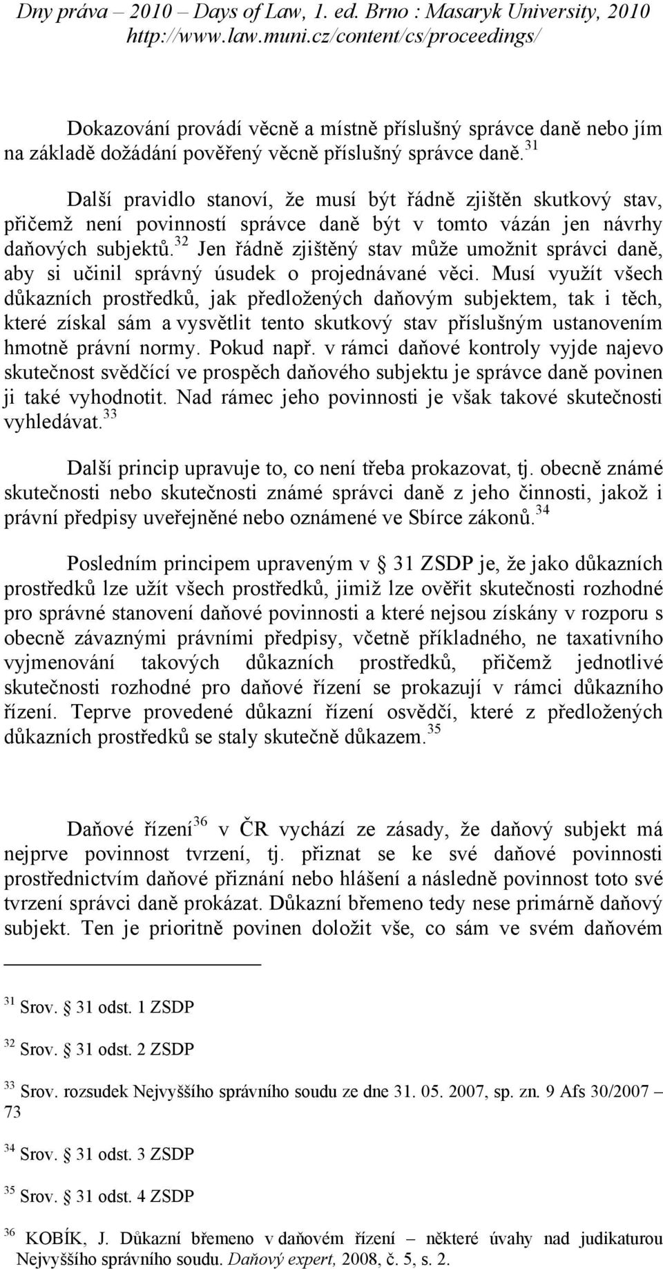 32 Jen řádně zjištěný stav může umožnit správci daně, aby si učinil správný úsudek o projednávané věci.