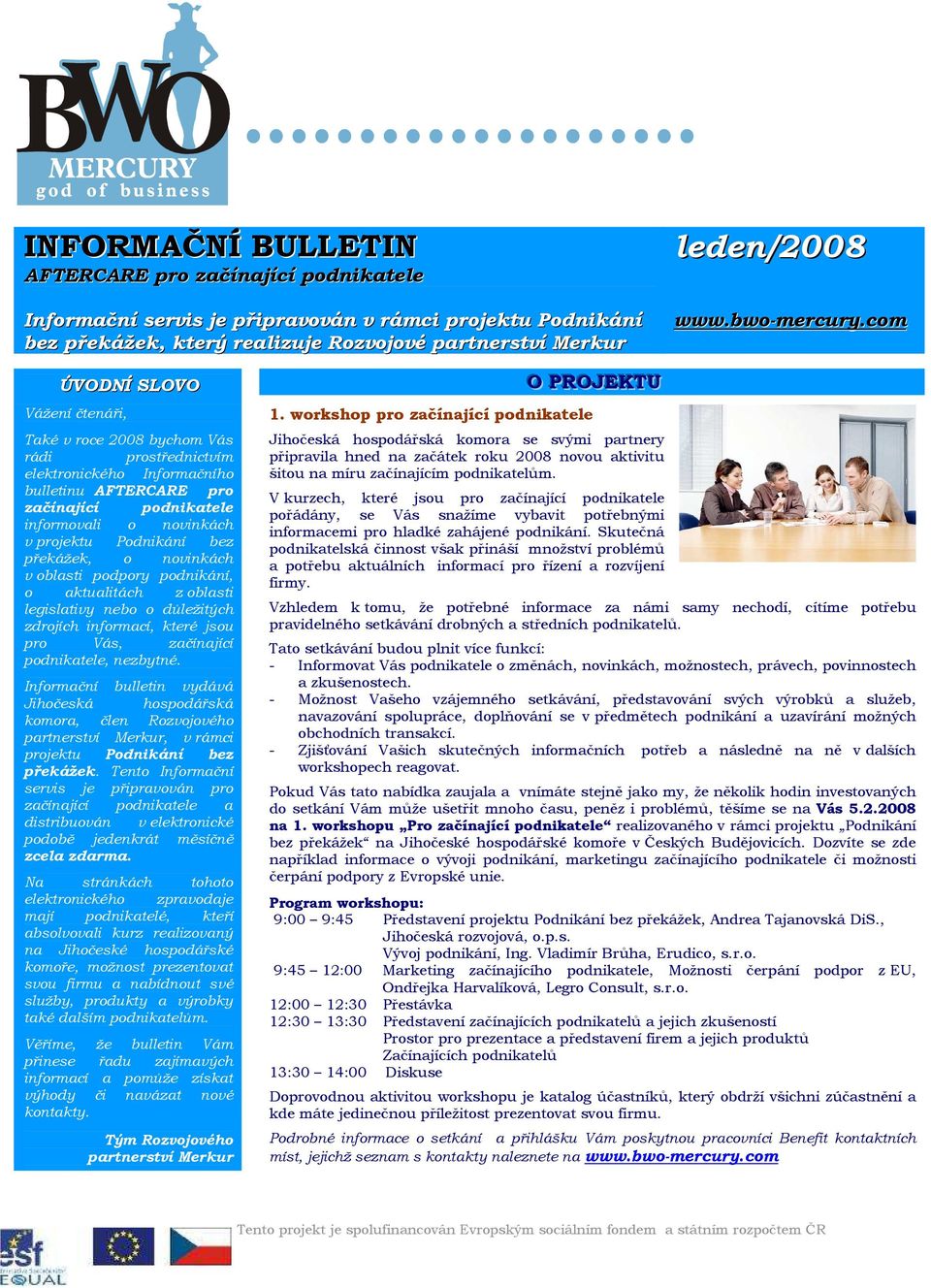 com ÚVODNÍ SLOVO Vážení čtenáři, Také v roce 2008 bychom Vás rádi prostřednictvím elektronického Informačního bulletinu AFTERCARE pro začínající podnikatele informovali o novinkách v projektu