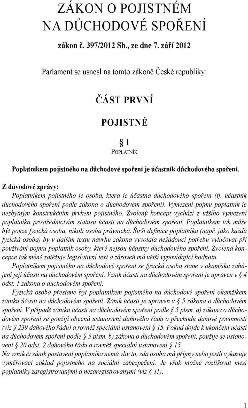 Z důvodové zprávy: Poplatníkem pojistného je osoba, která je účastna důchodového spoření (tj. účastník důchodového spoření podle zákona o důchodovém spoření).