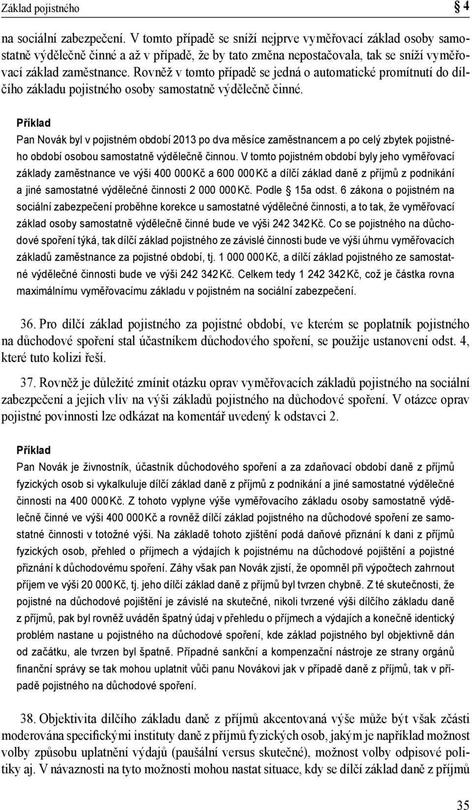 Rovněž v tomto případě se jedná o automatické promítnutí do dílčího základu pojistného osoby samostatně výdělečně činné.