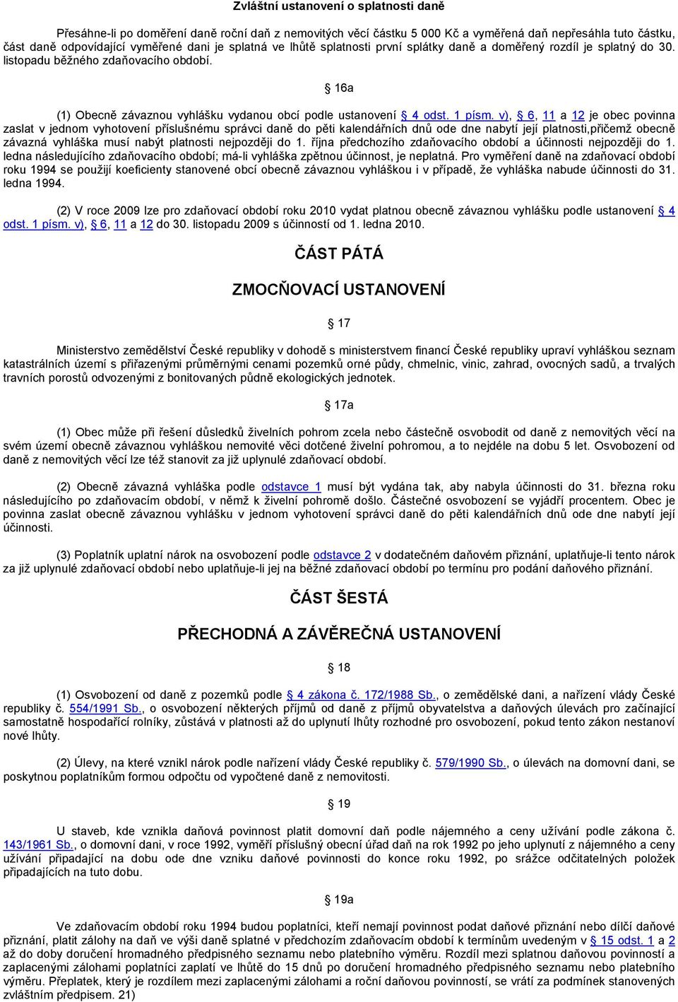 v), 6, 11 a 12 je obec povinna zaslat v jednom vyhotovení příslušnému správci daně do pěti kalendářních dnů ode dne nabytí její platnosti,přičemž obecně závazná vyhláška musí nabýt platnosti