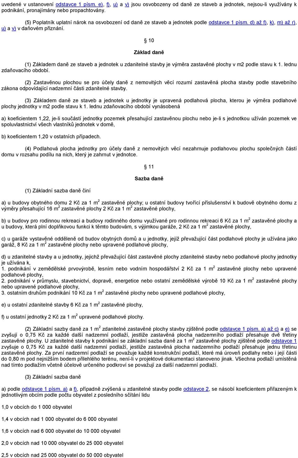 10 Základ daně (1) Základem daně ze staveb a jednotek u zdanitelné stavby je výměra zastavěné plochy v m2 podle stavu k 1. lednu zdaňovacího období.