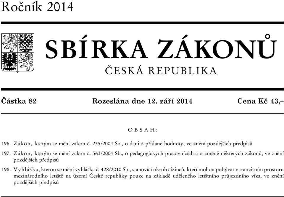 , o pedagogických pracovnících a o změně některých zákonů, ve znění pozdějších předpisů 198. Vyhláška, kterou se mění vyhláška č. 428/2010 Sb.