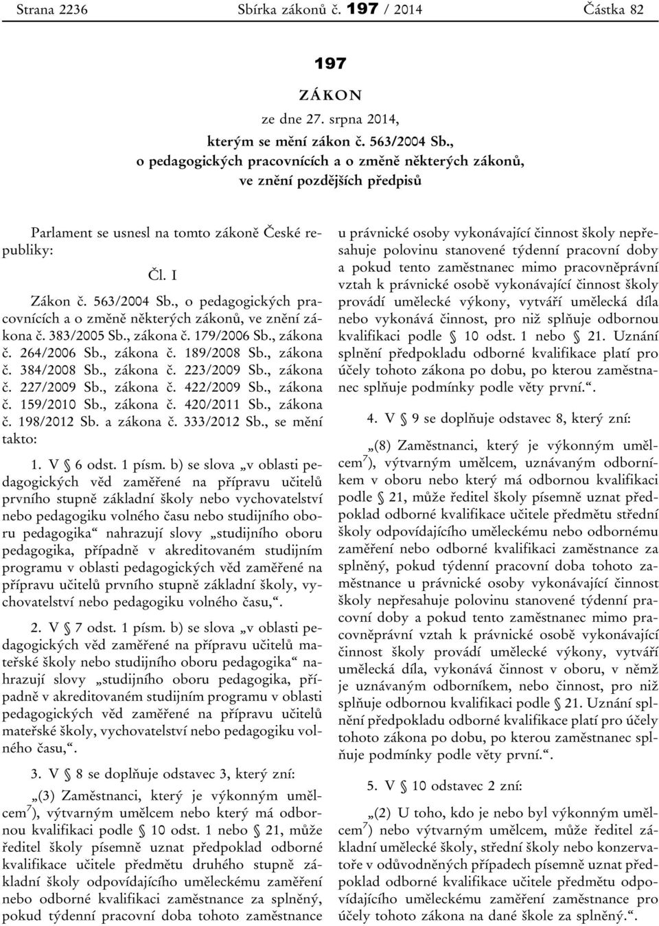 , o pedagogických pracovnících a o změně některých zákonů, ve znění zákona č. 383/2005 Sb., zákona č. 179/2006 Sb., zákona č. 264/2006 Sb., zákona č. 189/2008 Sb., zákona č. 384/2008 Sb., zákona č. 223/2009 Sb.