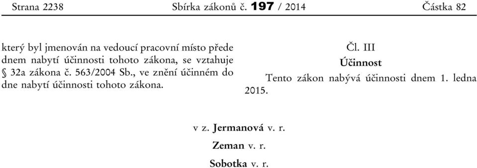 účinnosti tohoto zákona, se vztahuje 32a zákona č. 563/2004 Sb.