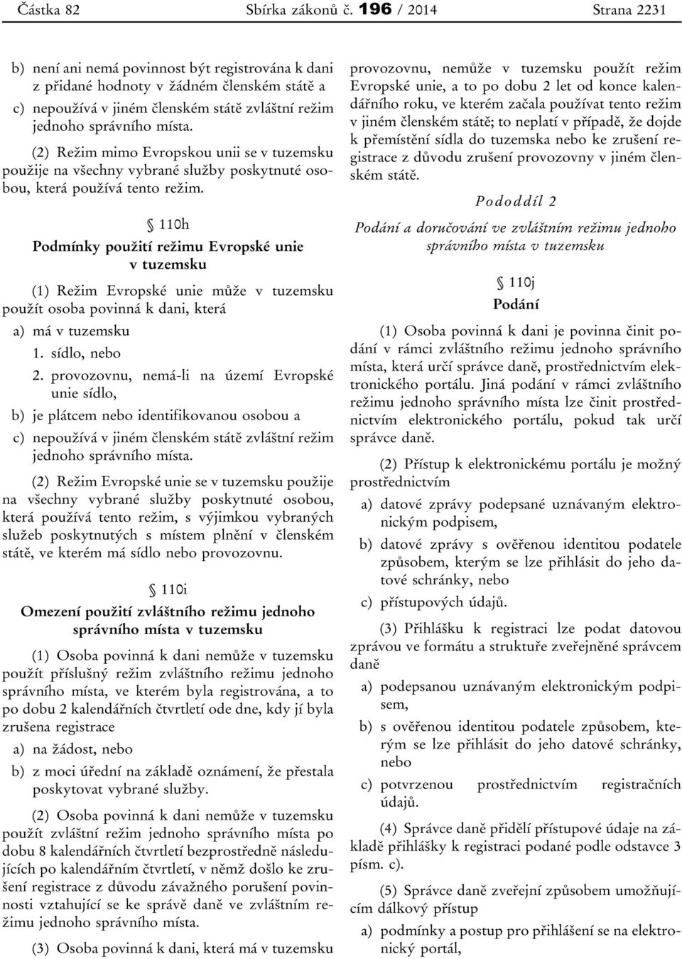 (2) Režim mimo Evropskou unii se v tuzemsku použije na všechny vybrané služby poskytnuté osobou, která používá tento režim.