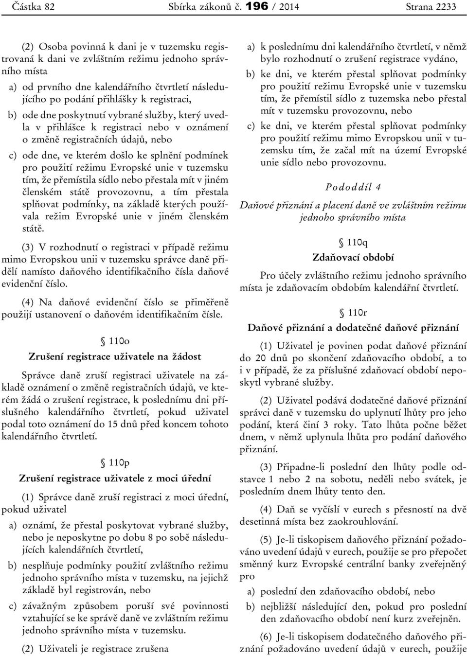 přihlášky k registraci, b) ode dne poskytnutí vybrané služby, který uvedla v přihlášce k registraci nebo v oznámení o změně registračních údajů, nebo c) ode dne, ve kterém došlo ke splnění podmínek