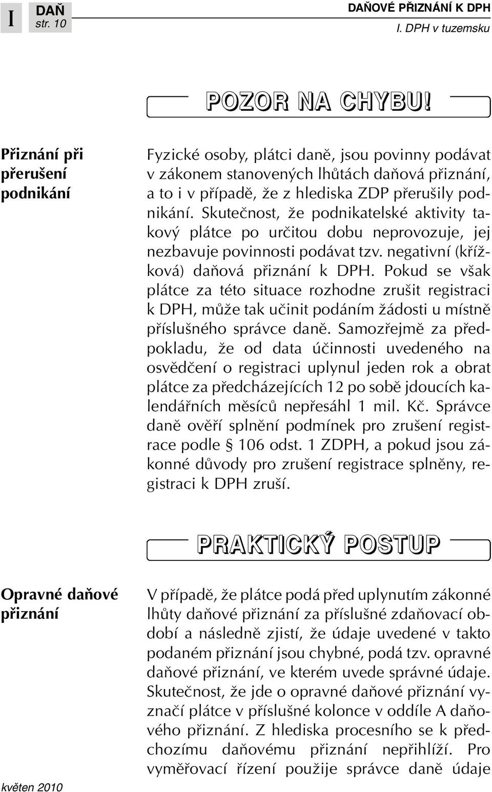 Skuteãnost, Ïe podnikatelské aktivity takov plátce po urãitou dobu neprovozuje, jej nezbavuje povinnosti podávat tzv. negativní (kfiíïková) daàová pfiiznání k DPH.