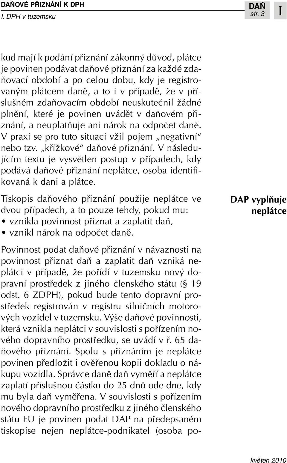 pfiíslu ném zdaàovacím období neuskuteãnil Ïádné plnûní, které je povinen uvádût v daàovém pfiiznání, a neuplatàuje ani nárok na odpoãet danû.