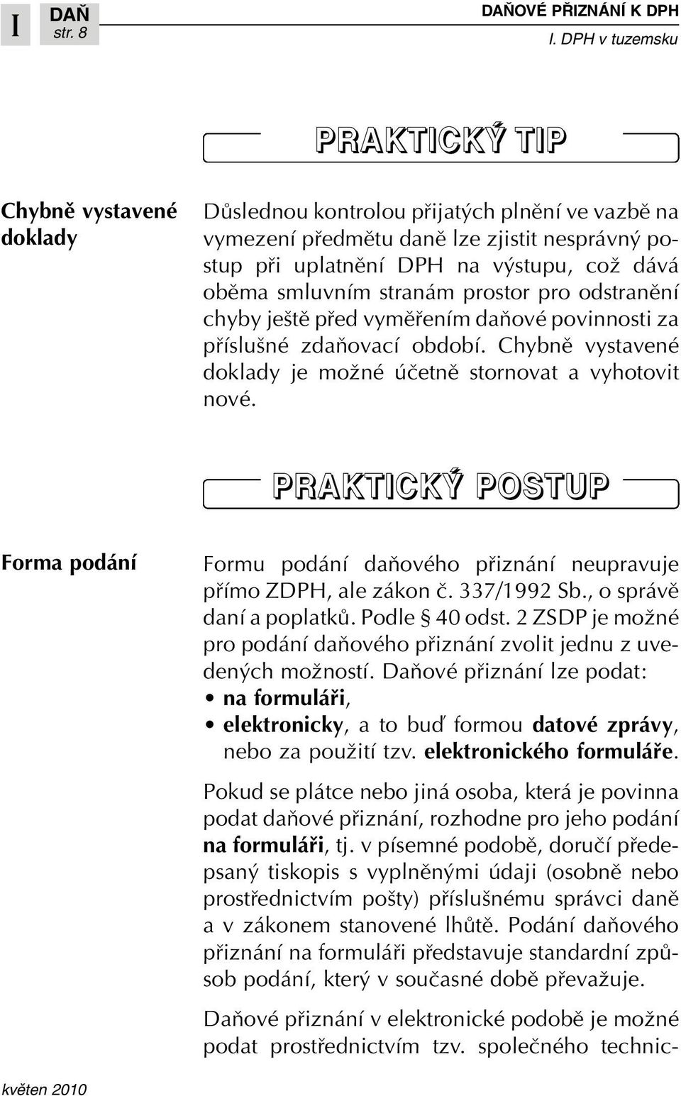 dává obûma smluvním stranám prostor pro odstranûní chyby je tû pfied vymûfiením daàové povinnosti za pfiíslu né zdaàovací období. Chybnû vystavené doklady je moïné úãetnû stornovat a vyhotovit nové.