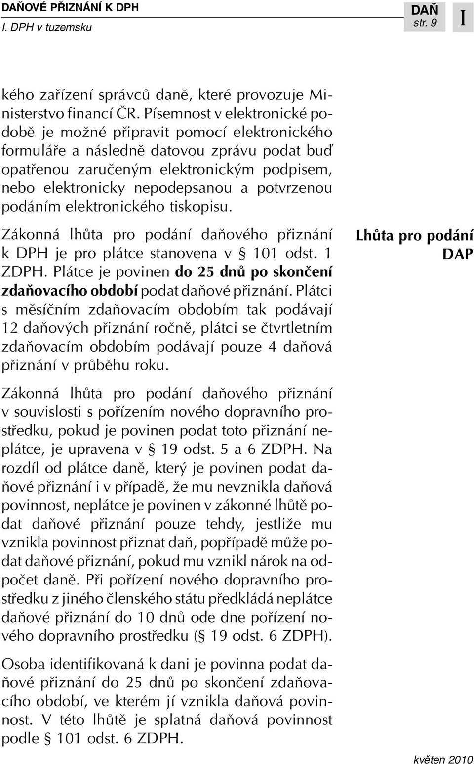 potvrzenou podáním elektronického tiskopisu. Zákonná lhûta pro podání daàového pfiiznání k DPH je pro plátce stanovena v 101 odst. 1 ZDPH.
