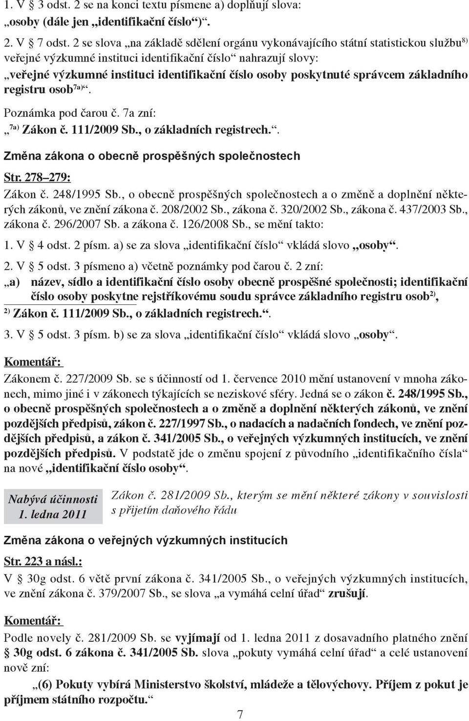 poskytnuté správcem základního registru osob 7a). Poznámka pod čarou č. 7a zní: 7a) Zákon č. 111/2009 Sb., o základních registrech.. Změna zákona o obecně prospěšných společnostech Str.