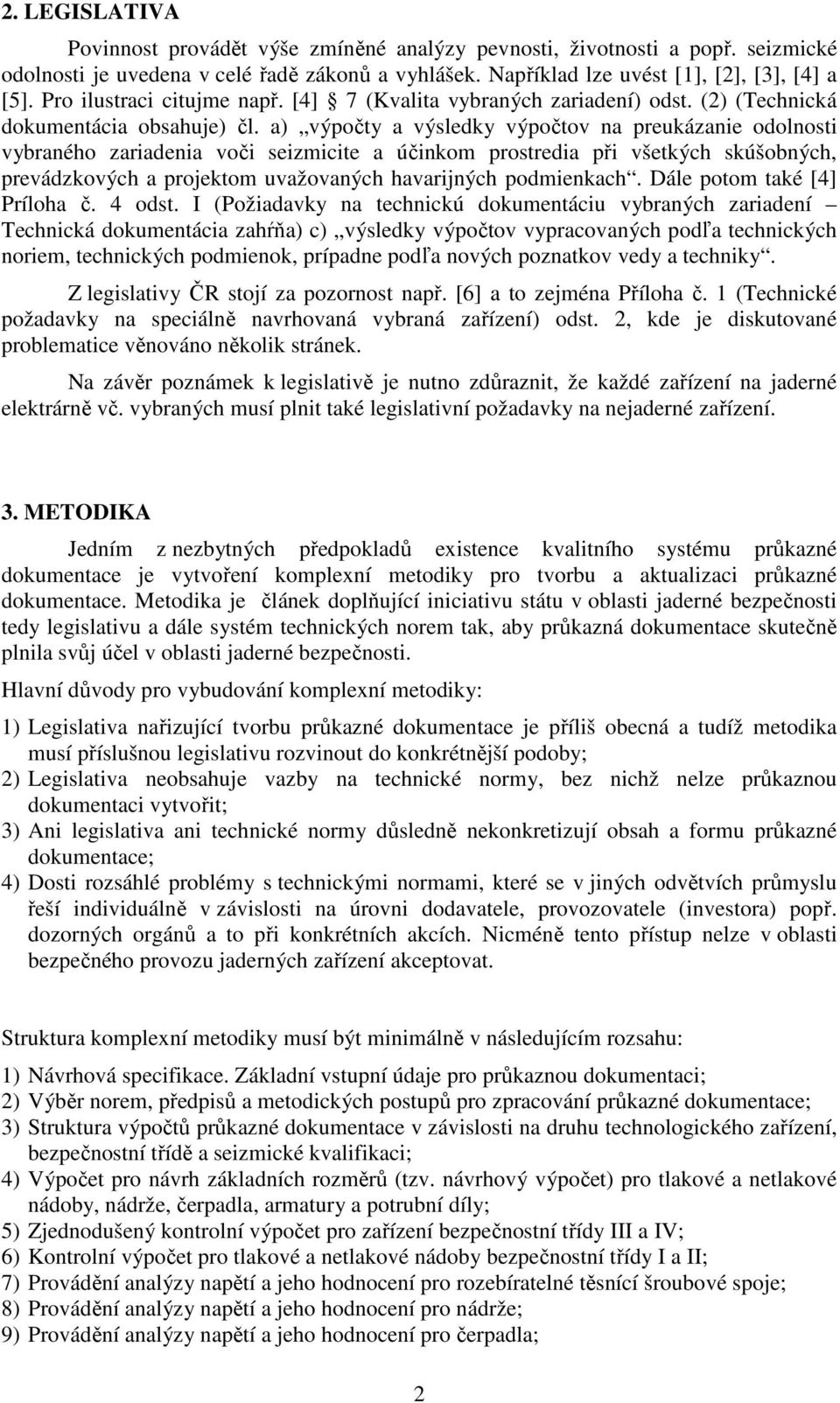 a) výpočty a výsledky výpočtov na preukázanie odolnosti vybraného zariadenia voči seizmicite a účinkom prostredia při všetkých skúšobných, prevádzkových a projektom uvažovaných havarijných