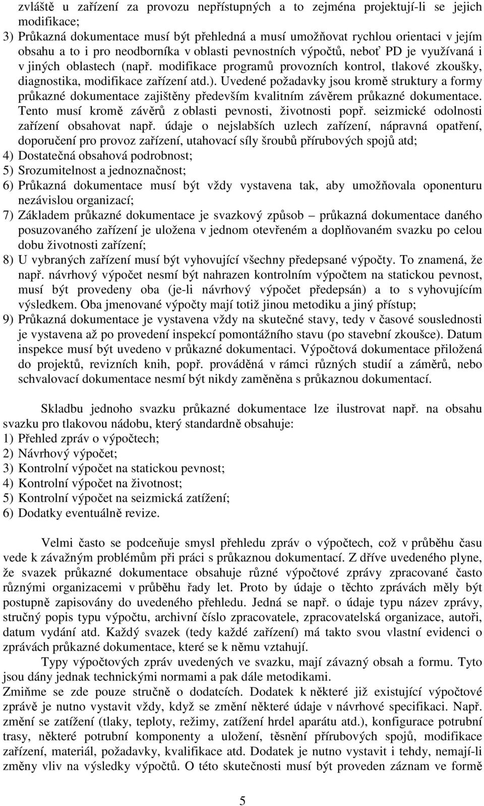 Uvedené požadavky jsou kromě struktury a formy průkazné dokumentace zajištěny především kvalitním závěrem průkazné dokumentace. Tento musí kromě závěrů z oblasti pevnosti, životnosti popř.