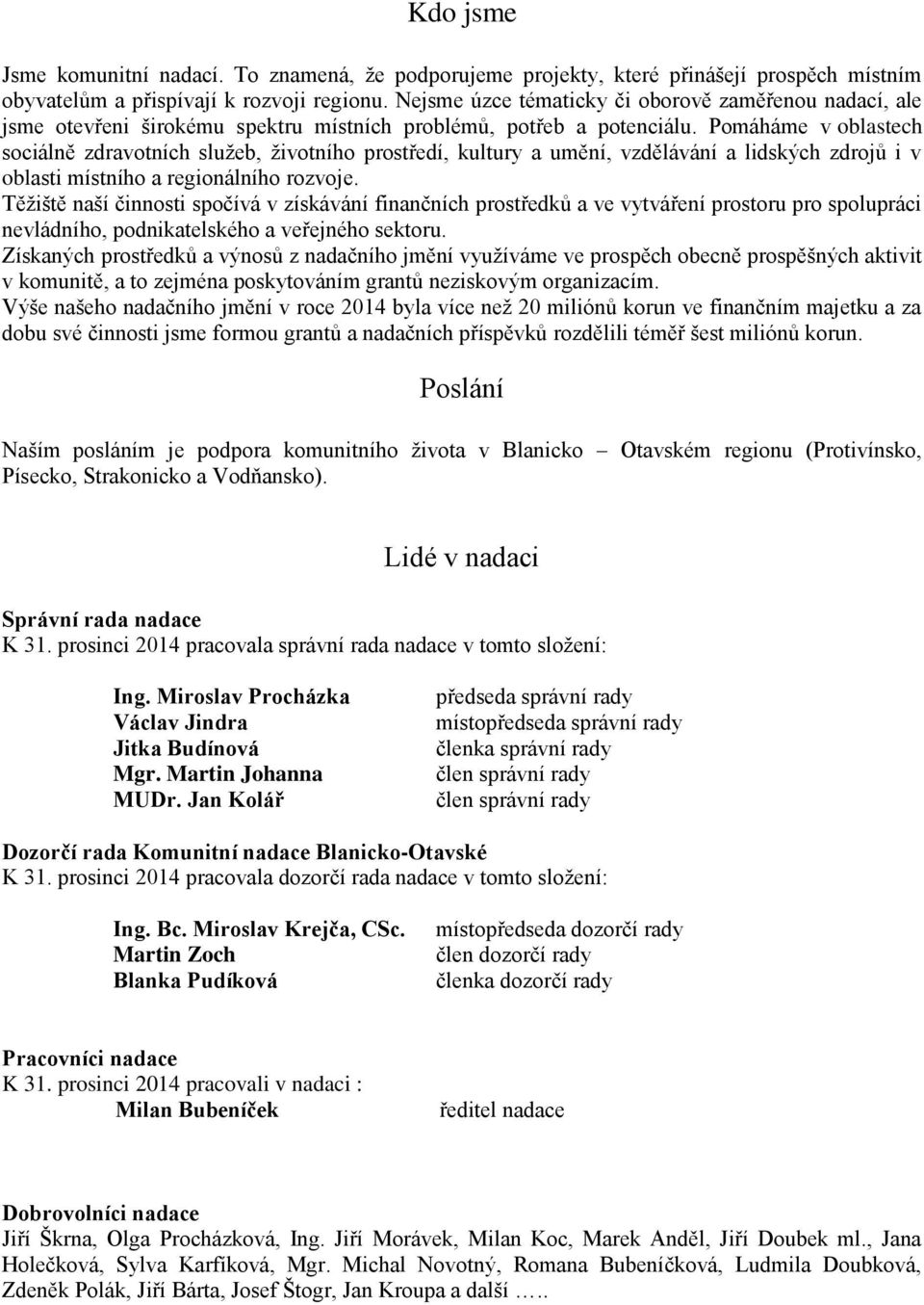 Pomáháme v oblastech sociálně zdravotních služeb, životního prostředí, kultury a umění, vzdělávání a lidských zdrojů i v oblasti místního a regionálního rozvoje.