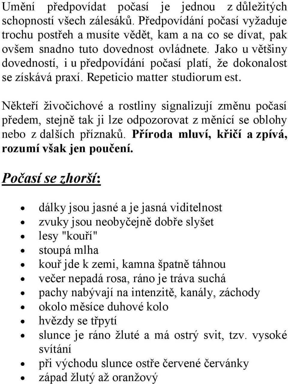 Někteří živočichové a rostliny signalizují změnu počasí předem, stejně tak ji lze odpozorovat z měnící se oblohy nebo z dalších příznaků. Příroda mluví, křičí a zpívá, rozumí však jen poučení.