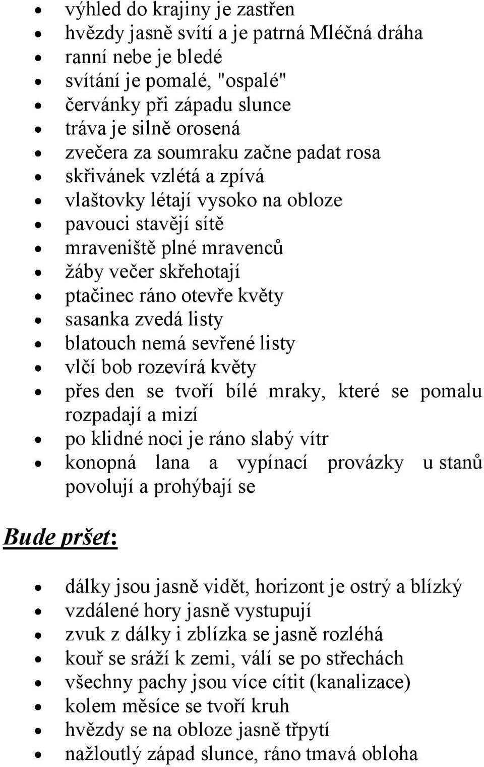 blatouch nemá sevřené listy vlčí bob rozevírá květy přes den se tvoří bílé mraky, které se pomalu rozpadají a mizí po klidné noci je ráno slabý vítr konopná lana a vypínací provázky u stanů povolují