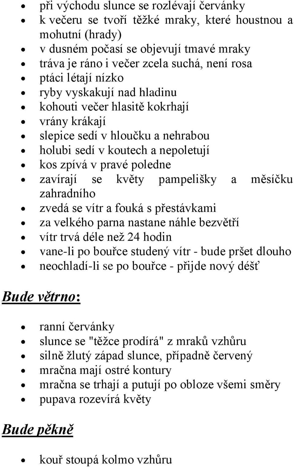 pampelišky a měsíčku zahradního zvedá se vítr a fouká s přestávkami za velkého parna nastane náhle bezvětří vítr trvá déle než 24 hodin vane-li po bouřce studený vítr - bude pršet dlouho neochladí-li