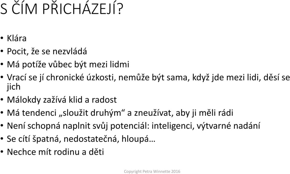 nemůže být sama, když jde mezi lidi, děsí se jich Málokdy zažívá klid a radost Má tendenci