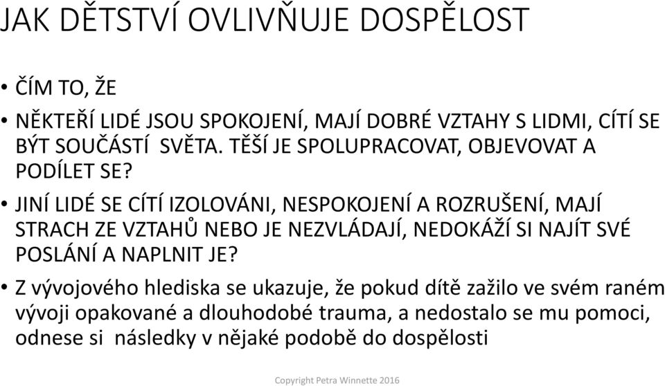 JINÍ LIDÉ SE CÍTÍ IZOLOVÁNI, NESPOKOJENÍ A ROZRUŠENÍ, MAJÍ STRACH ZE VZTAHŮ NEBO JE NEZVLÁDAJÍ, NEDOKÁŽÍ SI NAJÍT SVÉ