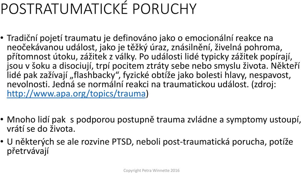 Někteří lidé pak zažívají flashbacky, fyzické obtíže jako bolesti hlavy, nespavost, nevolnosti. Jedná se normální reakci na traumatickou událost. (zdroj: http://www.apa.