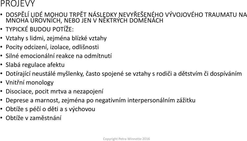 regulace afektu Dotírající neustálé myšlenky, často spojené se vztahy s rodiči a dětstvím či dospíváním Vnitřní monology Disociace,