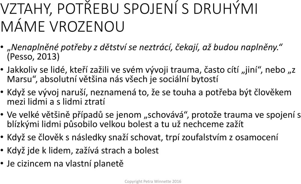 vývoj naruší, neznamená to, že se touha a potřeba být člověkem mezi lidmi a s lidmi ztratí Ve velké většině případů se jenom schovává, protože trauma ve