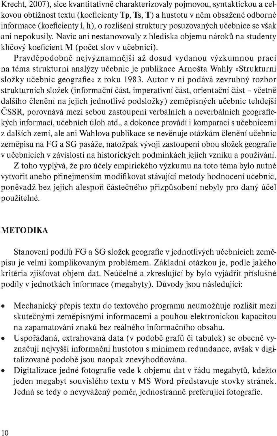 Pravděpodobně nejvýznamnější až dosud vydanou výzkumnou prací na téma strukturní analýzy učebnic je publikace Arnošta Wahly»Strukturní složky učebnic geografi e«z roku 1983.