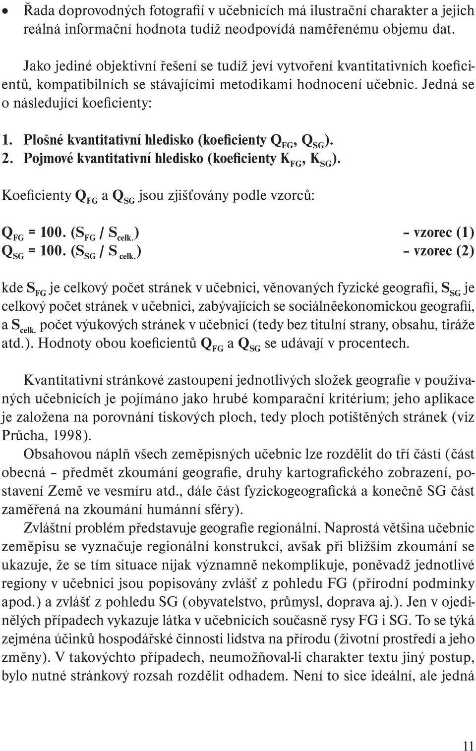 Plošné kvantitativní hledisko (koeficienty Q FG, Q SG ). 2. Pojmové kvantitativní hledisko (koeficienty K FG, K SG ). Koeficienty Q FG a Q SG jsou zjišťovány podle vzorců: Q FG = 100. (S FG / S celk.