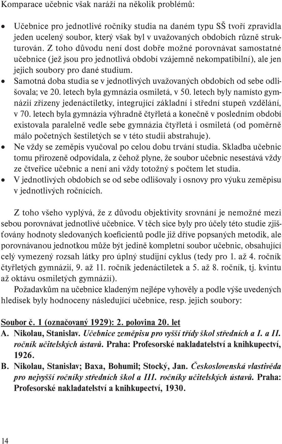 Samotná doba studia se v jednotlivých uvažovaných obdobích od sebe odlišovala; ve 20. letech byla gymnázia osmiletá, v 50.