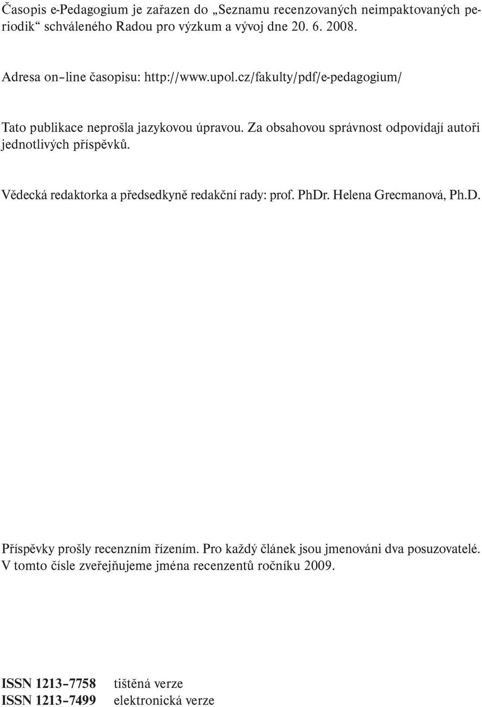 Za obsahovou správnost odpovídají autoři jednotlivých příspěvků. Vědecká redaktorka a předsedkyně redakční rady: prof. PhDr