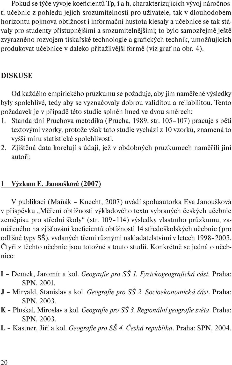 produkovat učebnice v daleko přitažlivější formě (viz graf na obr. 4).