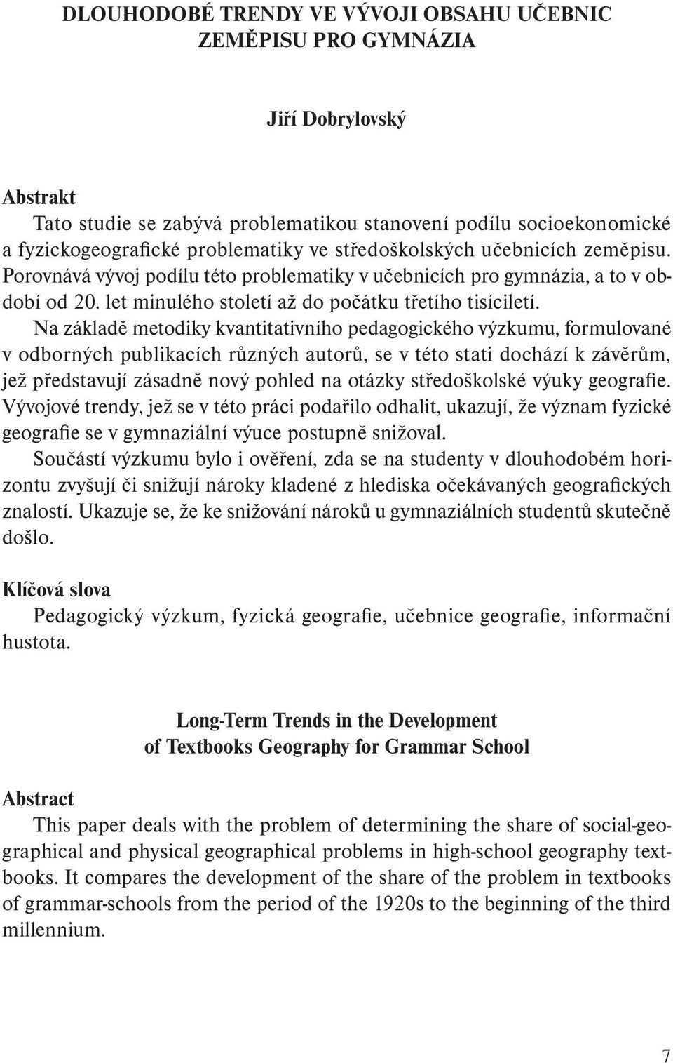 Na základě metodiky kvantitativního pedagogického výzkumu, formulované v odborných publikacích různých autorů, se v této stati dochází k závěrům, jež představují zásadně nový pohled na otázky