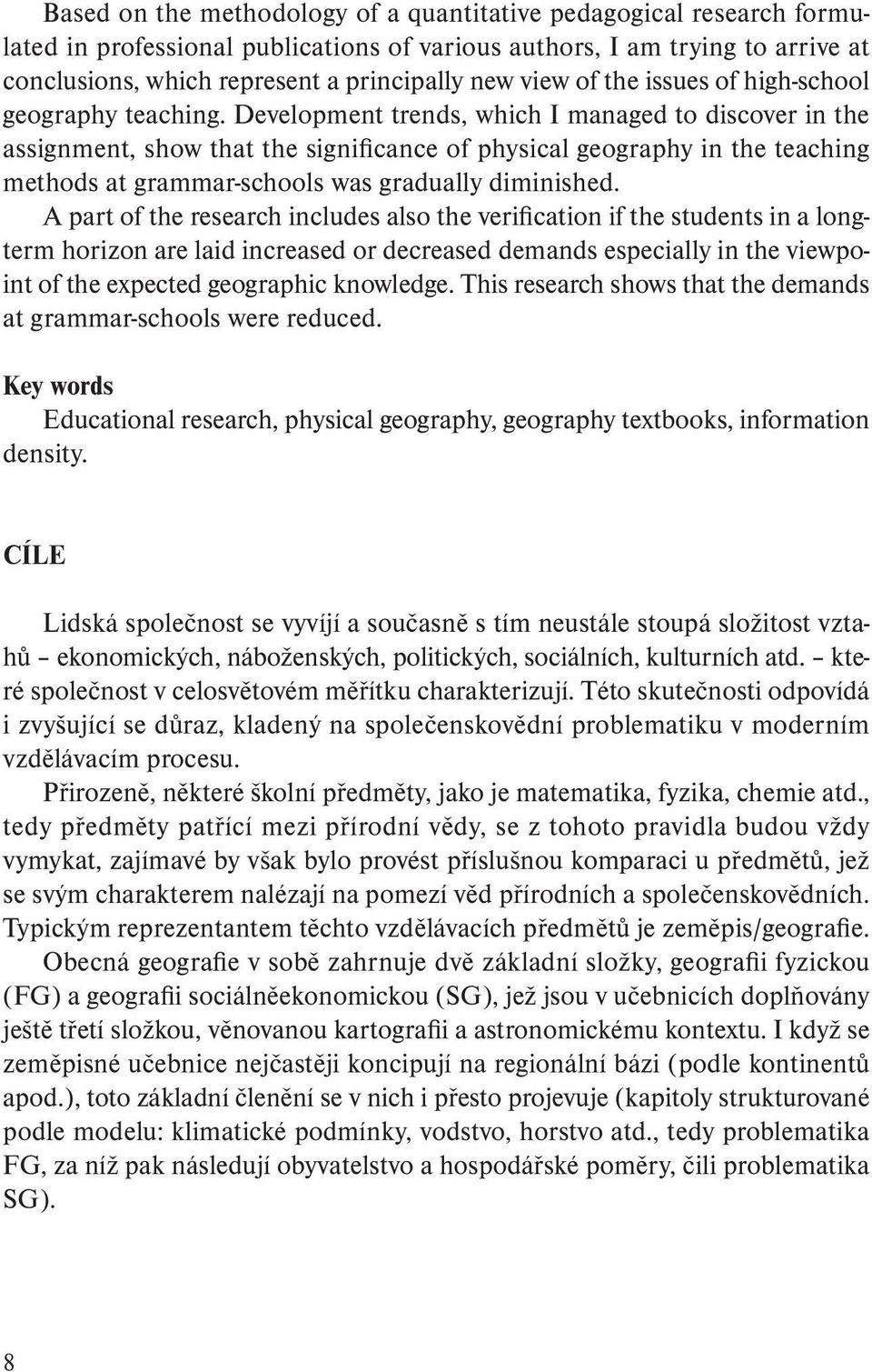 Development trends, which I managed to discover in the assignment, show that the significance of physical geography in the teaching methods at grammar-schools was gradually diminished.