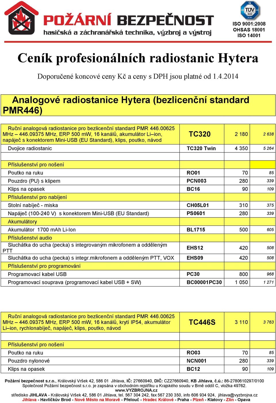 09375 MHz, ERP 500 mw, 16 kanálů, akumulátor Li ion, napáječ s konektorem Mini-USB (EU Standard), klips, poutko, návod TC320 2 180 2 638 Dvojice radiostanic TC320 Twin 4 350 5 264 Příslušenství pro