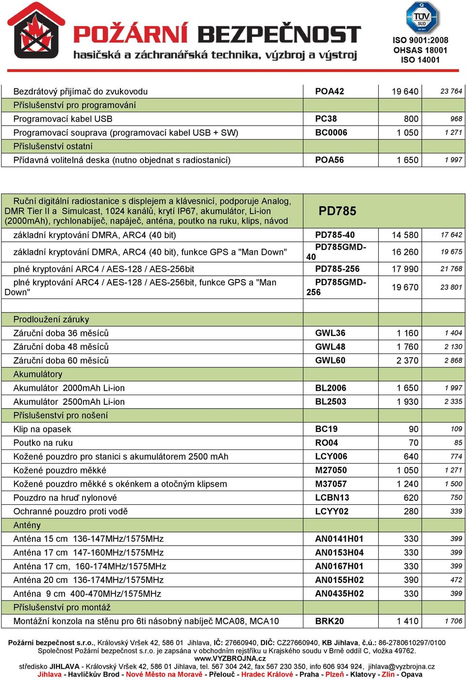 akumulátor, Li-ion (2000mAh), rychlonabíječ, napáječ, anténa, poutko na ruku, klips, návod PD785 základní kryptování DMRA, ARC4 (40 bit) PD785-40 14 580 17 642 základní kryptování DMRA, ARC4 (40