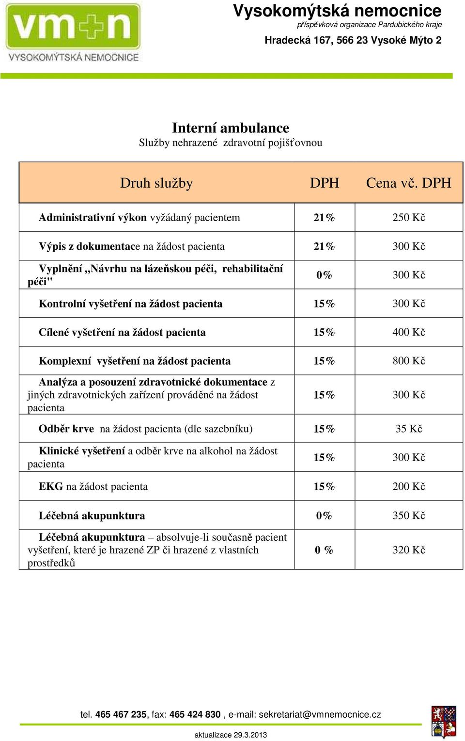 z jiných zdravotnických zařízení prováděné na žádost pacienta 15% 300 Kč Odběr krve na žádost pacienta (dle sazebníku) 15% 35 Kč Klinické vyšetření a odběr krve na alkohol na žádost pacienta