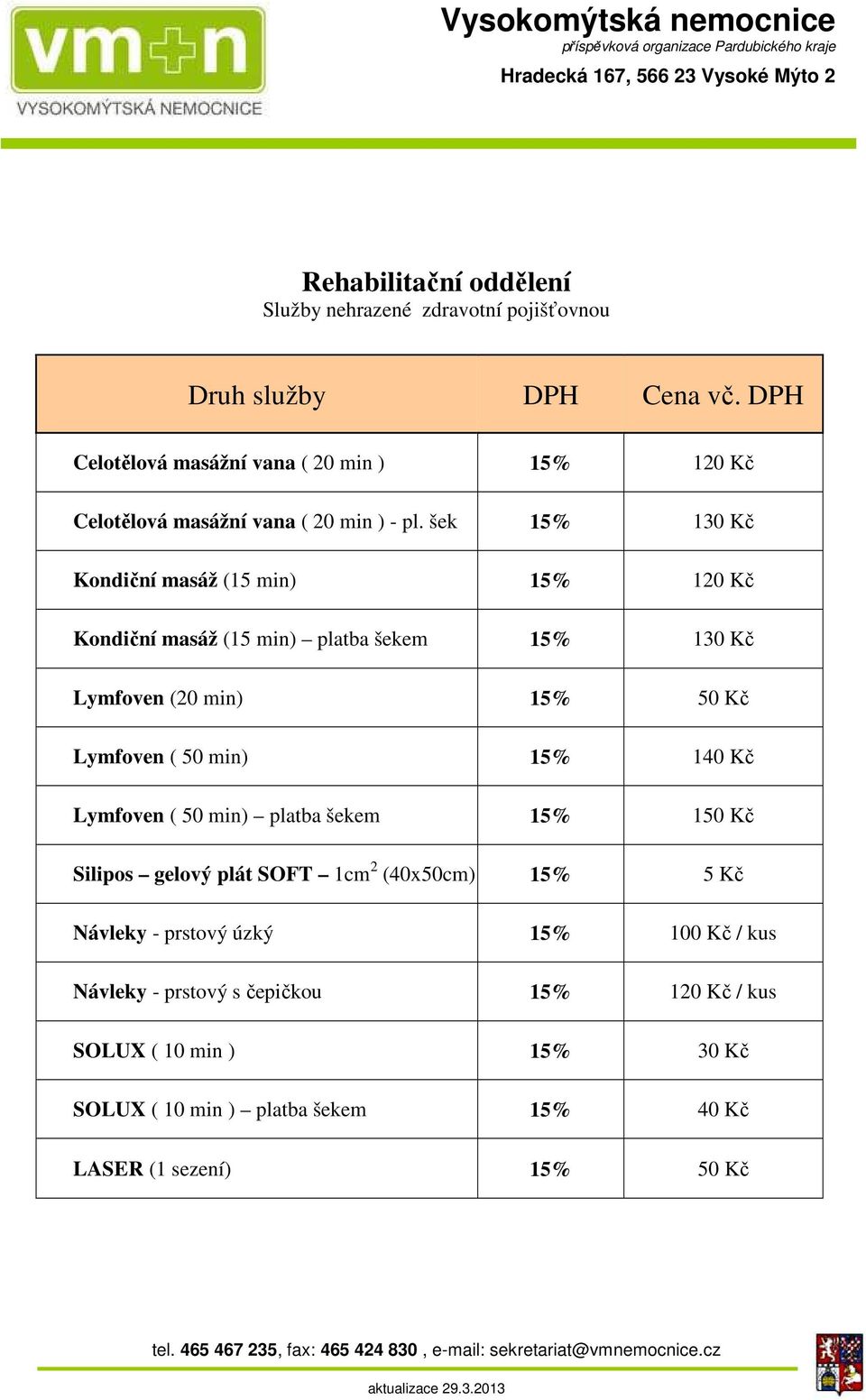 ( 50 min) 15% 140 Kč Lymfoven ( 50 min) platba šekem 15% 150 Kč Silipos gelový plát SOFT 1cm 2 (40x50cm) 15% 5 Kč Návleky - prstový