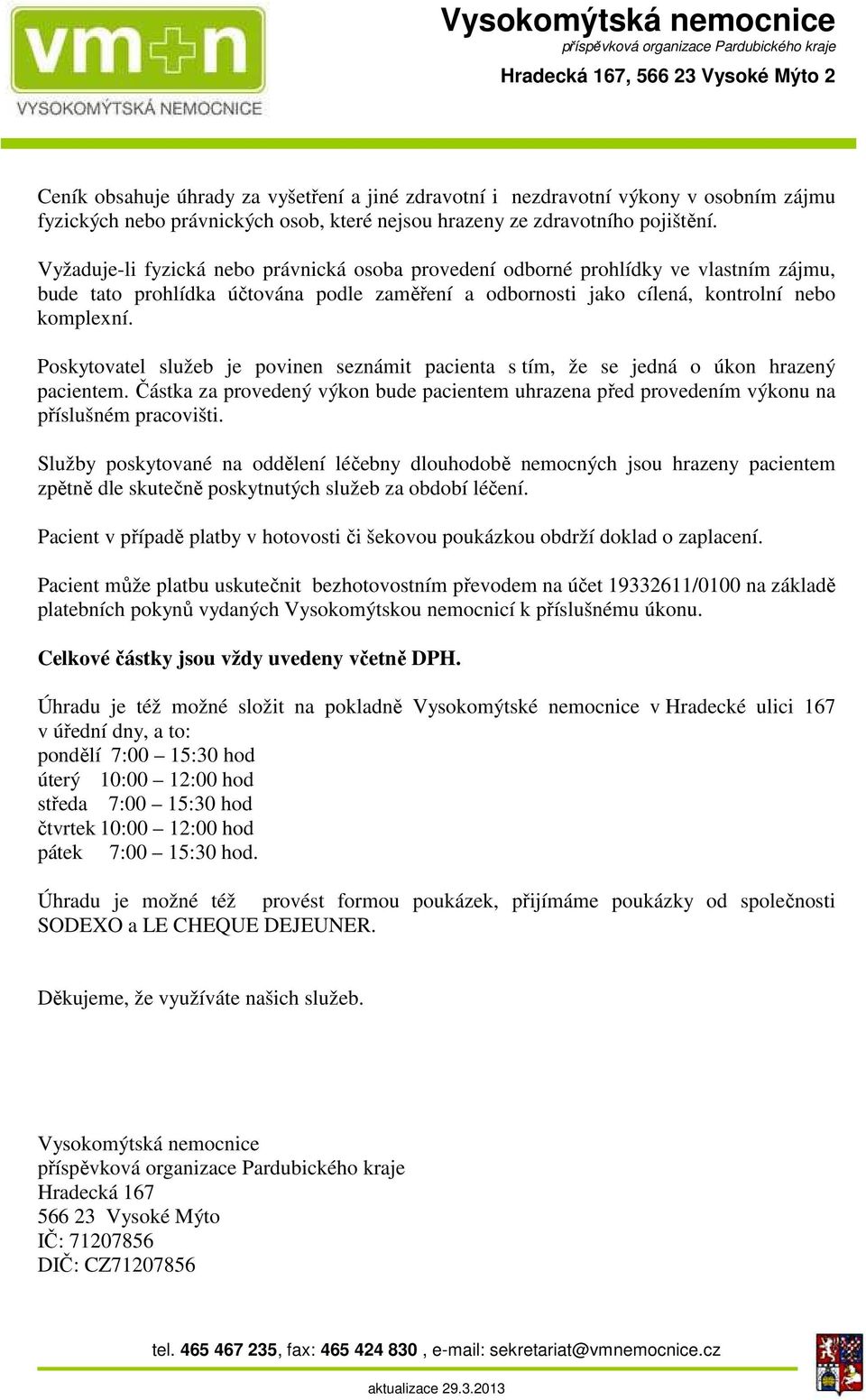 Poskytovatel služeb je povinen seznámit pacienta s tím, že se jedná o úkon hrazený pacientem. Částka za provedený výkon bude pacientem uhrazena před provedením výkonu na příslušném pracovišti.