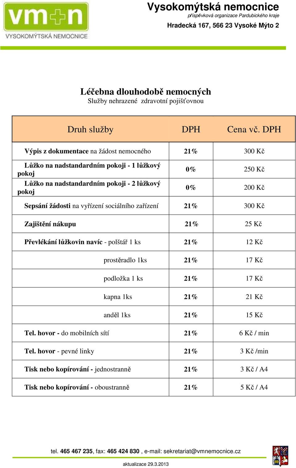 Převlékání lůžkovin navíc - polštář 1 ks 21% 12 Kč prostěradlo 1ks 21% 17 Kč podložka 1 ks 21% 17 Kč kapna 1ks 21% 21 Kč anděl 1ks 21% 15 Kč Tel.