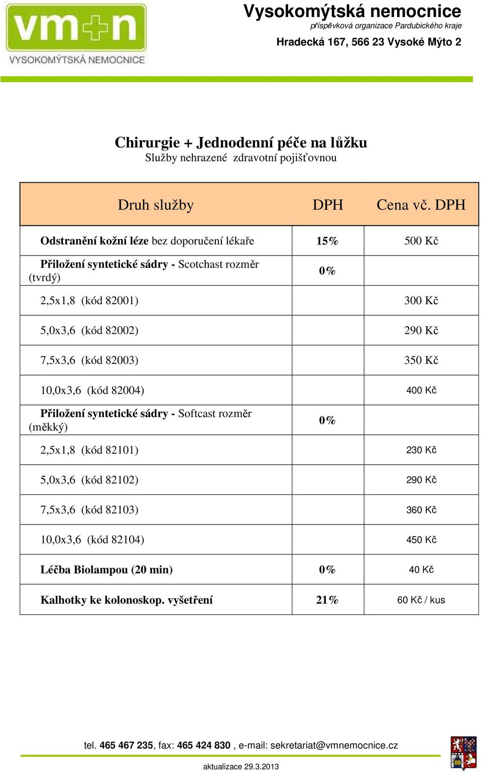 Kč 400 Kč Přiložení syntetické sádry - Softcast rozměr (měkký) 0% 2,5x1,8 (kód 82101) 5,0x3,6 (kód 82102) 7,5x3,6 (kód 82103)