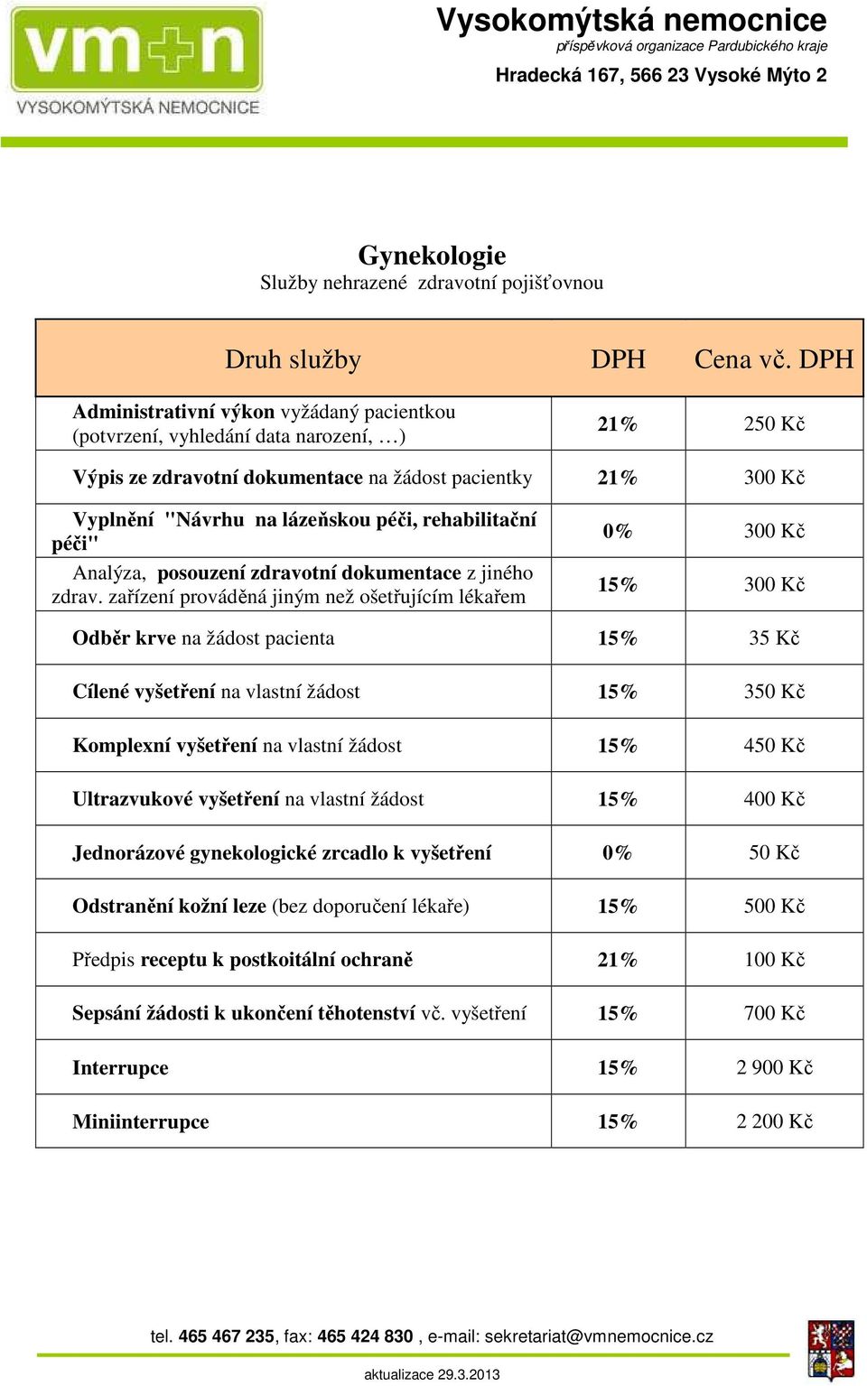 zařízení prováděná jiným než ošetřujícím lékařem 0% 300 Kč 15% 300 Kč Odběr krve na žádost pacienta 15% 35 Kč Cílené vyšetření na vlastní žádost 15% 350 Kč Komplexní vyšetření na vlastní žádost 15%